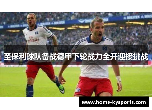 圣保利球队备战德甲下轮战力全开迎接挑战